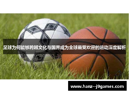 足球为何能够跨越文化与国界成为全球最受欢迎的运动深度解析