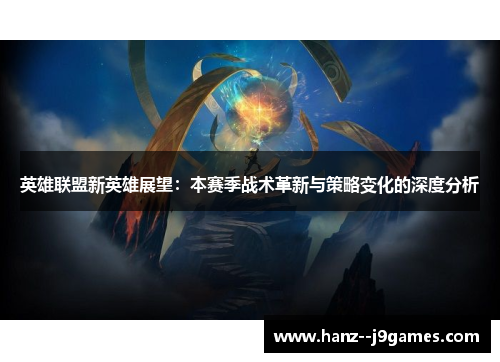 英雄联盟新英雄展望：本赛季战术革新与策略变化的深度分析