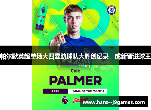 帕尔默英超单场大四喜助球队大胜创纪录,成新晋进球王 帕尔默英超单场大四喜助球队大胜创纪录,成新晋进球王